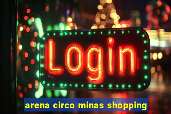 arena circo minas shopping